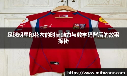 足球明星印花衣的时尚魅力与数字码背后的故事探秘